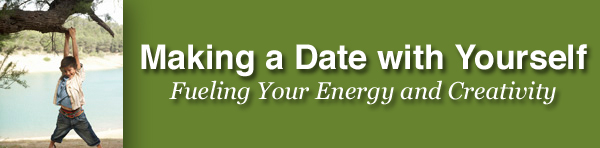 Making a Date with Yourself - Fueling Your Energy and Creativity Making a Date with Yourself - Fueling Your Energy and Creativity